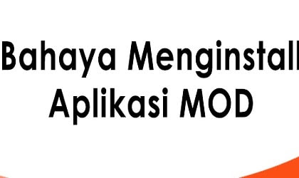 Inilah 5+ Bahaya Instal Aplikasi Mod